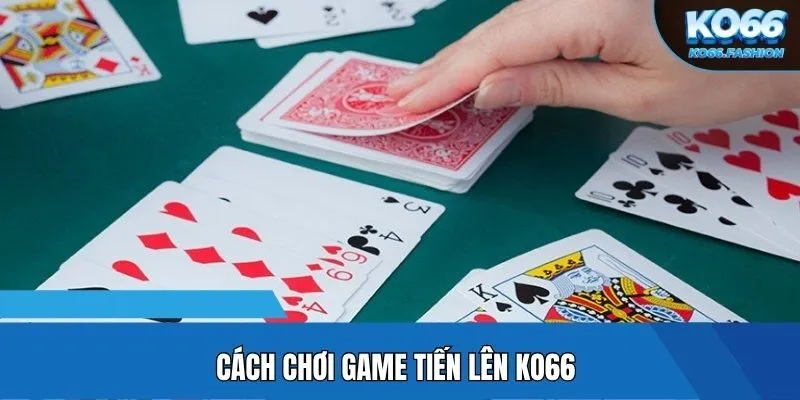 Cách chơi game tiến lên KO66