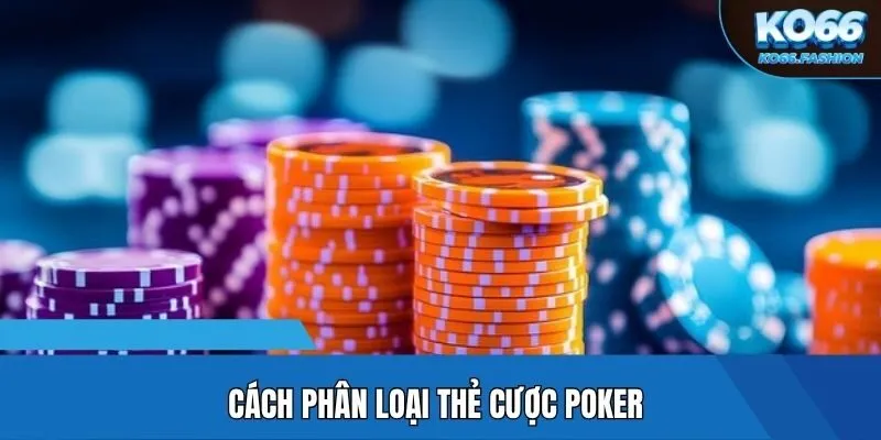 Cách phân loại thẻ cược Poker