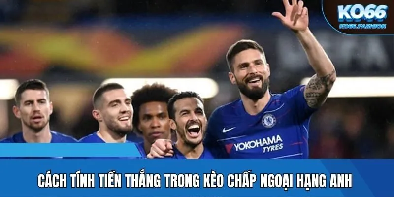 Cách tính tiền thắng trong kèo chấp ngoại hạng Anh