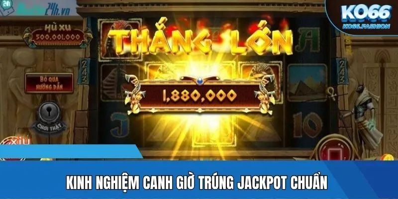 Kinh nghiệm canh giờ trúng Jackpot chuẩn