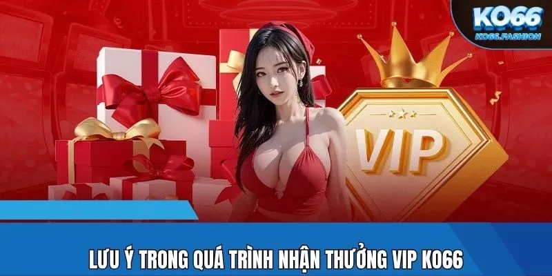 Lưu ý trong quá trình nhận thưởng Vip KO66