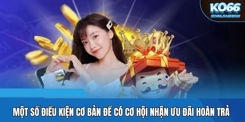Một số điều kiện cơ bản để có cơ hội nhận ưu đãi hoàn trả