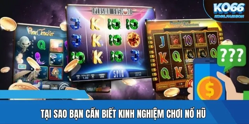 Tại sao bạn cần biết kinh nghiệm chơi nổ hũ