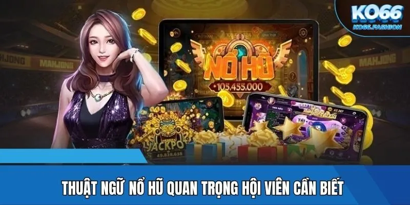 Thuật ngữ nổ hũ quan trọng hội viên cần biết