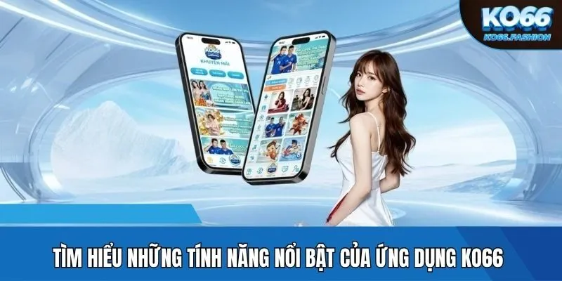 Tìm hiểu những tính năng nổi bật của ứng dụng KO66