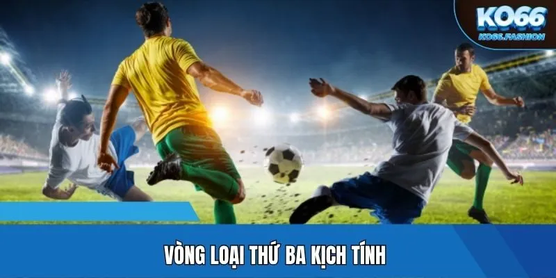 Vòng loại thứ ba kịch tính