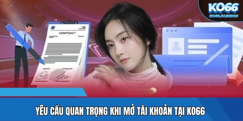 Yêu cầu quan trọng khi mở tài khoản tại KO66